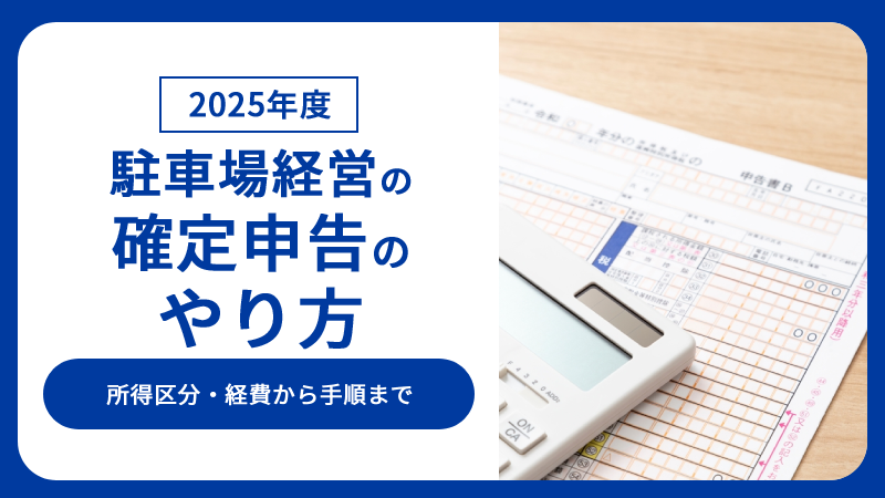 【2025年度】駐車場経営の確定申告のやり方丨所得区分・経費から手順まで
