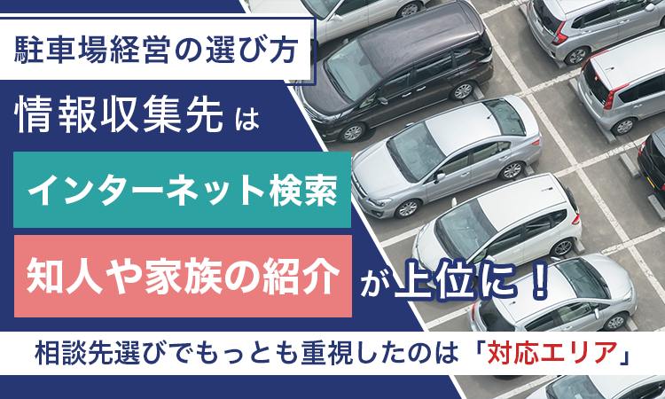 【駐車場経営の選び方】情報収集先は「インターネット検索」「知人や家族の紹介」が上位に！相談先選びでもっとも重視したのは「対応エリア」